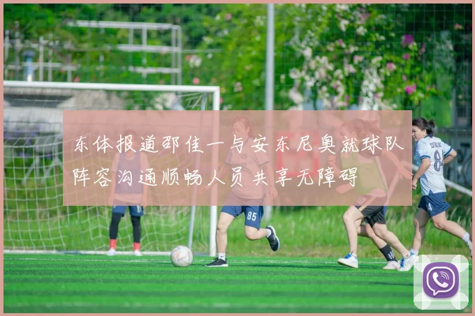 东体报道邵佳一与安东尼奥就球队阵容沟通顺畅人员共享无障碍